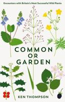 Common or Garden: Encounters with Britain's 50 Most Successful Wild Plants 1800811446 Book Cover