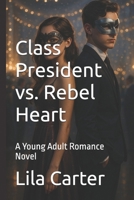 Class President vs. Rebel Heart: A Young Adult Romance Novel B0FCLNBZKH Book Cover