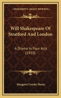 Will Shakespeare of Stratford and London: A Drama in Four Acts 1165802651 Book Cover