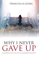 WHY I NEVER GAVE UP: An inspiration on the path to overcoming adversity 0620813296 Book Cover