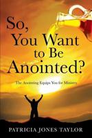 So, You Want to Be Anointed? 162952428X Book Cover