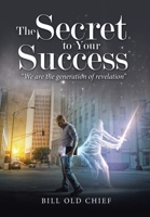 The Secret to Your Success: We Are the Generation of Revelation 1664242368 Book Cover