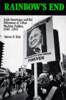 Rainbow's End: Irish-Americans and the Dilemmas of Urban Machine Politics, 1840-1985 0520071832 Book Cover