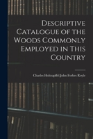Descriptive Catalogue of the Woods Commonly Employed in This Country 1017509875 Book Cover