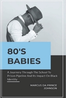 80’s Babies: A journey through the school to prison pipeline and its impact on black ide B0DX184XZY Book Cover
