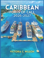 CARIBBEAN PORTS OF CALL 2026-2027: Everything You Need to Discover Top Cruises, Stunning Islands, Beautiful Beaches, Excursions, Resorts, and Hidden Paradise Destinations B0H269TV4Q Book Cover