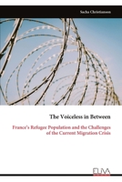 The Voiceless in Between: France’s Refugee Population and the Challenges of the Current Migration Crisis 9999321453 Book Cover