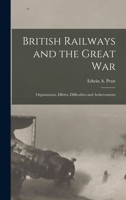 British Railways and the Great war; Organisation, Efforts, Difficulties and Achievements 1016134967 Book Cover