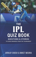 The IPL Quiz Book: Questions and Stories to Evoke Memories from the Tournament 8195297862 Book Cover
