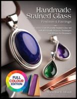 HANDMADE STAINED GLASS JEWELRY PENDANTS & EARRINGS: Learn to Craft Wearable Stained Glass Art with40 Friendly Projects, Techniques and Designs for Beginners. (THE STAINED GLASS MASTERCRAFT SERIES) B0G43RPZBQ Book Cover