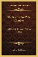 The Successful Pole Climber: A Memoir Of John Wilcox 1166283887 Book Cover