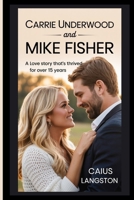 CARRIE UNDERWOOD AND MIKE FISHER: A Love Story That’s Thrived for Over 15 Years B0F7GD6B2D Book Cover