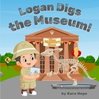 Logan Digs the Museum!: A Kid's STEM Eco Adventure About Dinosaurs, Fossils, and Big Feelings B0G64DTY8Y Book Cover