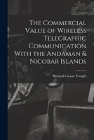 The Commercial Value of Wireless Telegraphic Communication With the Andaman & Nicobar Islands 1018142320 Book Cover