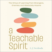 A Teachable Spirit: The Virtue of Learning from Strangers, Enemies, and Absolutely Anyone B0FF7C1RS5 Book Cover
