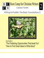Writing-To-Publish: The Basic Foundations 2: Boot Camp for Christian Writers 1478309849 Book Cover