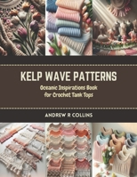 Kelp Wave Patterns: Oceanic Inspirations Book for Crochet Tank Tops B0CR7KS5HZ Book Cover