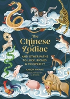 The Chinese Zodiac: And Other Paths to Luck, Riches & Prosperity 0762480440 Book Cover