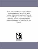 Sailing on the Great Lakes and rivers of America; embracing a description of lakes Erie, Huron, Michigan & Superior, and rivers St. Mary, St. Clair, Detroit, Niagra & St. Lawrence; also the copper, ir 145850140X Book Cover