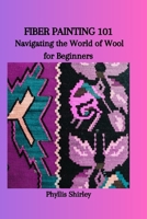 FIBER PAINTING 101: Navigating the World of Wool for Beginners B0CNS4WS8X Book Cover