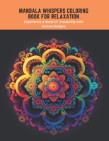 Mandala Whispers Coloring Book for Relaxation: Experience a State of Tranquility with Serene Designs B0C5P5SHSP Book Cover