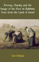 Poverty, Charity and the Image of the Poor in Rabbinic Texts from the Land of Israel 1909697001 Book Cover