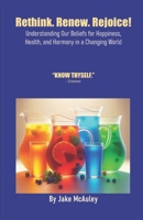 Rethink. Renew. Rejoice!: Understanding Our Beliefs for Happiness, Health, and Harmony in a Changing World B0F4DZSJHF Book Cover