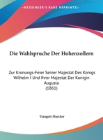 Die Wahlspruche Der Hohenzollern: Zur Kronungs-Feier Seiner Majestat Des Konigs Wilhelm I Und Ihrer Majestat Der Konigin Augusta (1861) 1168294452 Book Cover