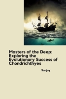 Masters of the Deep: Exploring the Evolutionary Success of Chondrichthyes 3384282345 Book Cover