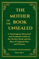 The Mother of the Book Unsealed: A Theoretical, Historical and Prophetic Guide to the Mother Book and the Rise of Original Man and Woman B0FRN6L1DW Book Cover