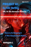 Project AI: An ASI Thriller Vol VI: The Devourer Protocol: There Is No Stopping It, It Was Already Set In Motion 1996990012 Book Cover