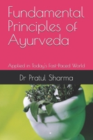 Fundamental Principles of Ayurveda: Applied in Today's Fast-Paced World B0DWRQBPS5 Book Cover