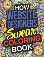 How Website Designers Swear: Website Designer Coloring Book For Swearing Like A Website Designer: Website Designer Gifts | Birthday & Christmas Present For Website Designer 1713227533 Book Cover
