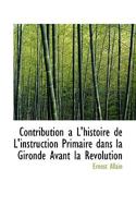 Contribution a L'histoire de L'instruction Primaire dans la Gironde Avant la Révolution 1115647180 Book Cover