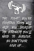 The fight you're fighting today will help you develop the strength you'll need to survive, so don't ever give up...: Note book Plan Your Diet, Exercis B083XVZ7VH Book Cover
