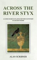 Across the River Styx: A Judge Marcus Flavius Severus Mystery in Ancient Rome 1719523444 Book Cover