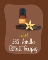 Hello! 365 Vanilla Extract Recipes: Best Vanilla Extract Cookbook Ever For Beginners [Book 1] B085R72KXS Book Cover