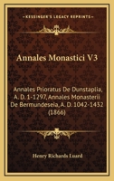 Annales Monastici V3: Annales Prioratus De Dunstaplia, A. D. 1-1297, Annales Monasterii De Bermundeseia, A. D. 1042-1432 1168153360 Book Cover