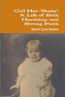 Call Her "Susie"; A Life of Both Hardship, and Strong Faith.: As Told to Her Son. 1329529677 Book Cover