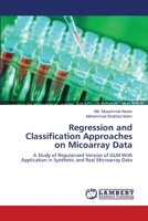 Regression and Classification Approaches on Micoarray Data: A Study of Regularized Version of GLM With Application in Synthetic and Real Microarray Data 3659556408 Book Cover