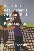 What Jesus Really Thinks Of Your "End Times" Preoccupation B0FKBXMGXW Book Cover