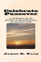 Celebrate Passover: an observance for all believers in Messiah Yeshua, our Passover Lamb 1456593234 Book Cover