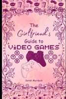 The Girlfriend's Guide to Video Games B0DW9F9MN9 Book Cover