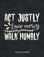 Act Justly, Love Mercy, Walk Humbly 2020 Planner: Weekly Planner with Christian Bible Verses or Quotes Inside 1711996645 Book Cover
