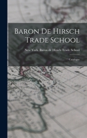 Baron de Hirsch Trade School: Catalogue 1017934606 Book Cover