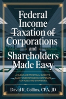 Federal Income Taxation of Corporations and Shareholders Made Easy: A Clear and Practical Guide to Easily Understanding Corporate Tax Rules and Strategies B0DVG7Y951 Book Cover