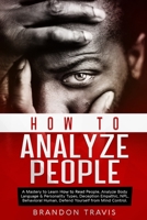 How to Analyze People: A Mastery to Learn How to Read People, Analyze Body Language & Personality Types, Deception Empathic, NPL, Behavioral Human, Defend Yourself from Mind Control. 1679232347 Book Cover