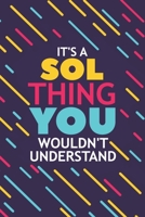 It's a Sol Thing You Wouldn't Understand: Lined Notebook / Journal Gift, 120 Pages, 6x9, Soft Cover, Glossy Finish 1677256966 Book Cover
