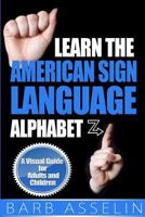 Learn the American Sign Language Alphabet: A Visual Guide for Adults and Children 1500157848 Book Cover