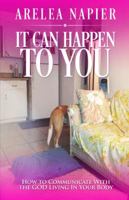 It Can Happen to You: How to Communicate with the God Living in Your Body 1532336314 Book Cover